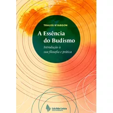 A Essência Do Budismo: Introdução À Sua Filosofia E Prática, De Kyabgon, Traleg. Editora Lúcida Letra Eireli Me,shambhala Publications, Capa Mole Em Português, 2022