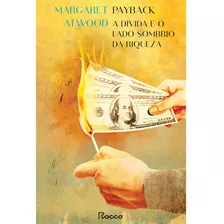 Payback: A Dívida E O Lado Sombrio Da Riqueza, De Atwood, Margaret. Editora Rocco Ltda, Capa Mole Em Português, 2022