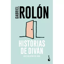 Libro Historias De Diván: Diez Relatos De Vida - Gabriel Rolón - Editorial Booket