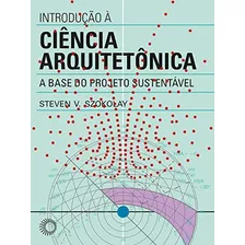 Introdução À Ciência Arquitetônica: A Base Do Projeto Sustentável, De Szokolay, Steven V.. Série Arquitetura Editora Perspectiva Ltda., Capa Mole Em Português, 2019