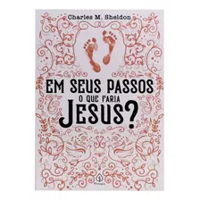 Em Seus Passos O Que Faria Jesus? - Charles M. Sheldon