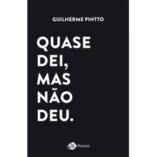 Quase Dei, Mas Não Deu.