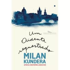 Um Ocidente Sequestrado: Ou A Tragédia Da Europa Central, De Milan Kundera. Editorial Companhia Das Letras, Tapa Dura, Edición 1 En Português, 2023