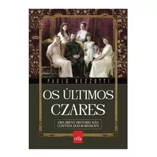 Os Últimos Czares Uma Breve História Não Contada Dos Romanov