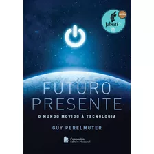 Futuro Presente: O Mundo Movido À Tecnologia, De Perelmuter, Guy. Companhia Editora Nacional, Capa Mole Em Português, 2019