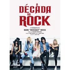 A Década Do Rock: A Fotografia De Mark Weissguy Weiss - Novo - 2020