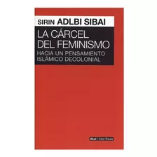 La Cárcel Del Feminismo: Hacia Un Pensamiento Islámico Deco