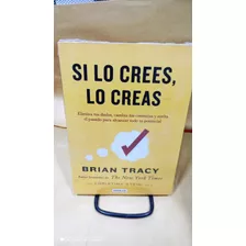 Libro Si Lo Crees, Lo Creas. Brian Tracy