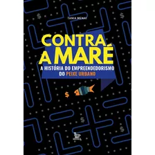 Contra A Maré: A História Do Empreendedorismo Do Peixe Urbano, De Menai, Tania. Editora Urbana Ltda, Capa Mole Em Português, 2018