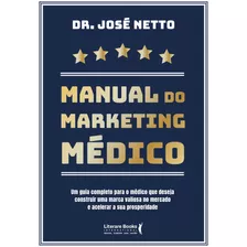 Manual Do Marketing Médico: Um Guia Completo Para O Médico Que Deseja Construir Uma Marca Valiosa No Mercado E Acelerar A Sua Prosperidade, De Netto, José. Editora Literare Books International Ltda, C