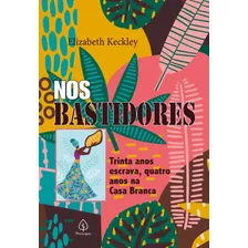 Nos Bastidores: Trinta Anos Escrava, Quatro Anos Na Casa Branca, De Keckley, Elizabeth. Série Biografias Ciranda Cultural Editora E Distribuidora Ltda., Capa Mole Em Português, 2021