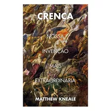 Crença: Nossa Invenção Mais Extraordinária, De Kneale, Matthew. Editora Wmf Martins Fontes Ltda, Capa Mole Em Português, 2016