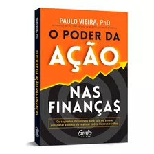 Livro O Poder Da Ação Nas Finanças - O Segredo Para O Enriquecimento - Paulo Vieira