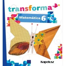 Matematica 6 - Transforma, De No Aplica. Editorial Kapelusz, Tapa Blanda En Español
