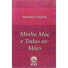Livro Minha Mãe E Todas As Mães - Mansour Challita [0000]