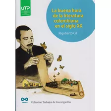 La Buena Hora De La Literatura Colombiana En El Siglo Xx, De Rigoberto Gil. Serie 9587223781, Vol. 1. Editorial U. Tecnológica De Pereira, Tapa Dura, Edición 2019 En Español, 2019