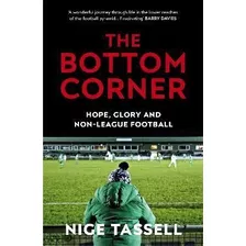 The Bottom Corner : Hope, Glory And Non-league Football - Ni