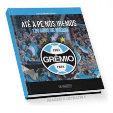 Álbum Grêmio 120 Anos Até A Pé Nós Iremos Capa Dura Completo