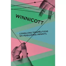 Consultas Terapeuticas Em Psiquiatria Infantil: Consultas Terapeuticas Em Psiquiatria Infantil, De Winnicott, Donald W.. Editora Ubu Editora, Capa Mole, Edição 1 Em Português, 2023