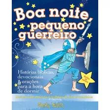 Boa Noite, Pequeno Guerreiro: Histórias Bíblicas, Devocionais E Orações Para A Hora De Dormir, De Walsh, Sheila. Vida Melhor Editora S.a, Capa Dura Em Português, 2017