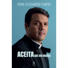 Aceita Que Dói Menos, De Campos, Padre Alessandro. Editora Globo S/a, Capa Mole Em Português, 2021