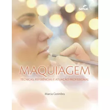 Maquiagem: Técnicas, Referência E Atuação Profissional, De Cezimbra, Marcia. Editora Serviço Nacional De Aprendizagem Comercial, Capa Mole Em Português, 2017