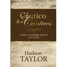 Cântico Dos Cânticos: Um Convite Para Viver Em União E Comunhão Profunda Com Deus, De Taylor, Hudson. Editora Ministérios Pão Diário, Capa Mole Em Português, 2019