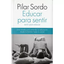 Educar Para Sentir, De Pilar Sordo. Editorial Planeta, Tapa Blanda, Edición 1 En Español