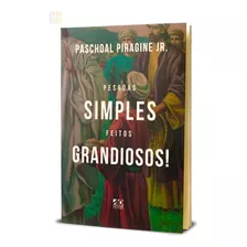 Pessoas Simples, Feitos Grandiosos | Paschoal Piragine Jr.