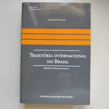 Trajetória Internacional Do Brasil / Artigos Selecionados Eugênio V. Garcia