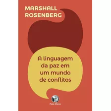 A Linguagem Da Paz Em Um Mundo De Conflitos: Sua Próxima Fala Mudará Seu Mundo, De Rosenberg, Marshall. Editora Associação Palas Athena Do Brasil, Capa Mole Em Português, 2019