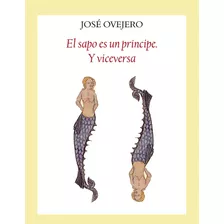 El Sapo Es Un Principe Y Viceversa - José Ovejero