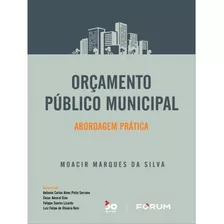 Orçamento Público Municipal: Abordagem Prática, De Moacir Marques Da Silva. Editora Forum, Capa Mole Em Português, 2022