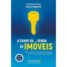 A Chave Da Venda De Imóveis: Dicas E Práticas Que Todo Corretor Deve Saber Para Alavancar Seus Negócios, De Adauto, Felipi. Editora Literare Books International Ltda, Capa Mole Em Português, 2019