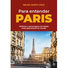 Para Entender Paris: Histórias E Personagens Da Cidade Mais Apaixonante Do Mundo, De Santa Cruz, Selma. Editora Urbana Ltda, Capa Mole Em Português, 2021