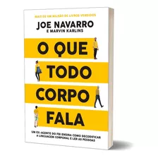 O Que Todo Corpo Fala: Aprenda Com Esse Livro Extraordinário Por Que O Rosto É O Lugar Menos Confiável Do Corpo E Por Que Sinais De Desconforto E Estresse Nem Sempre Indicam Que Alguém Está Mentindo