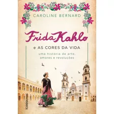 Frida Kahlo E As Cores Da Vida: Uma História De Arte, Amores E Revoluções, De Bernard, Caroline. Editora Alaúde Editorial Ltda., Capa Mole Em Português, 2021