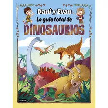 Dani Y Evan - Guía Total De Dinosaurios, De Dani Y Evan., Vol. 1.0. Editorial Destino, Tapa Dura En Español, 2022