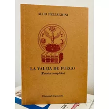 La Valija De Fuego, Poesía Completa De Aldo Pellegrini