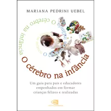 O Cérebro Na Infância: Um Guia Para Pais E Educadores Empenhados Em Formar Crianças Felizes E Realizadas, De Uebel, Mariana Pedrini. Editora Pinsky Ltda, Capa Mole Em Português, 2022