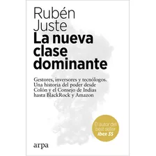 La Nueva Clase Dominante, De Juste, Rubén. Editorial Arpa Editores, Tapa Blanda En Español