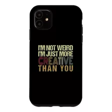 iPhone 11 Im Not Weird Im Just More Creative Than You Funny