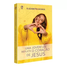 Livro Uma Jovem Que Reflete O Coração De Jesus | Elizabeth George