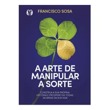 A Arte De Manipular A Sorte - Francisco Sosa