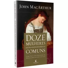 Doze Mulheres Extraordinariamente Comuns, De Macarthur, John. Vida Melhor Editora S.a, Capa Mole Em Português, 2019