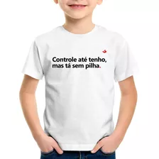 Camiseta Infantil Controle Até Tenho, Mas Tá Sem Pilha Camis