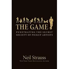 The Game: Penetrating The Secret Society Of Pickup Artists: Penetrating The Secret Society Of Pickup Artists, De Neil Strauss. Editorial It Books, Tapa Blanda, Edición 2005 En Inglés, 2005