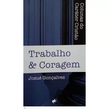 Livro Trabalho & Coragem (colunas Do Caráter Cristão) - Gonçalves, Josué [2009]