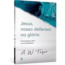 Jesus, Nosso Defensor Na Glória: 12 Mensagens Sobre Hebreus, De A. W. Tozer. Editora Vida, Capa Mole Em Português, 2022