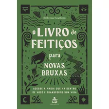 O Livro De Feitiços Para Novas Bruxas: Acesse A Magia Que H